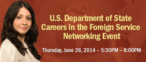 U.S. Department of State Careers in the Foreign Service Networking Event | Thursday, June 26, 2014 | The Congress Plaza Hotel and Convention Center | Windsor Ballroom | 520 South Michigan Avenue | Chicago, IL 60605