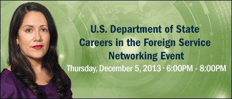 U.S. Department of State Careers in the Foreign Service Networking Event | Thursday, December 5, 2013 | Grand Hyatt Tampa Bay | Audubon Ballroom DEF- 1st Floor | 2900 Bayport Drive | Tampa, FL 33607