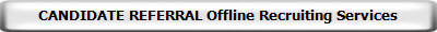 CANDIDATE REFERRAL Offline Recruiting Services
