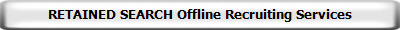 RETAINED SEARCH Offline Recruiting Services